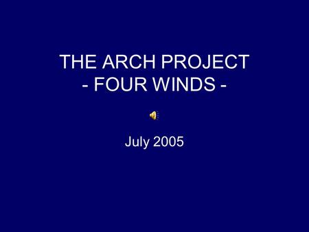 THE ARCH PROJECT - FOUR WINDS - July 2005. … most touched by the sense of community that informs this (Arch Project) work and of people who have passed.