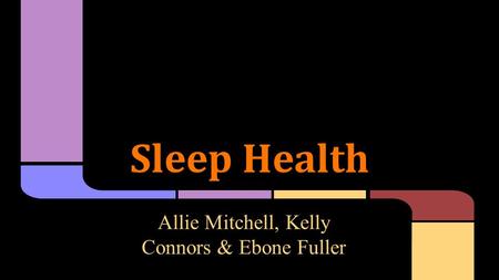 Sleep Health Allie Mitchell, Kelly Connors & Ebone Fuller.