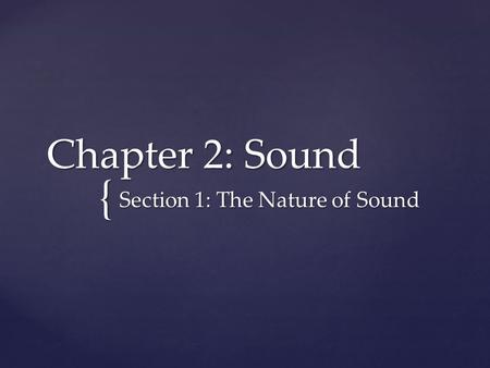 { Chapter 2: Sound Section 1: The Nature of Sound.