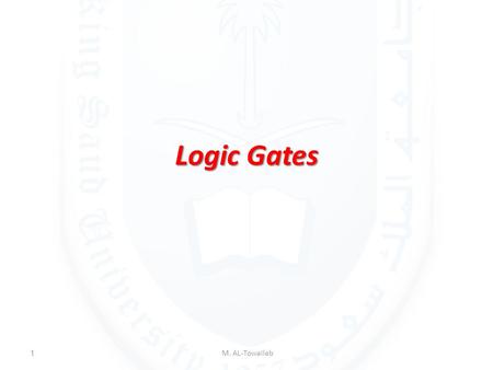 Logic Gates M. AL-Towaileb1. Introduction Boolean algebra is used to model the circuitry of electronic devices. Each input and each output of such a device.