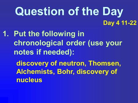 Question of the Day 1.Put the following in chronological order (use your notes if needed): discovery of neutron, Thomsen, Alchemists, Bohr, discovery of.