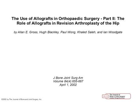 The Use of Allografts in Orthopaedic Surgery - Part II: The Role of Allografts in Revision Arthroplasty of the Hip by Allan E. Gross, Hugh Blackley, Paul.