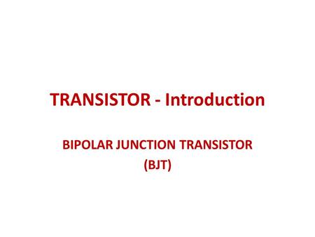 TRANSISTOR - Introduction BIPOLAR JUNCTION TRANSISTOR (BJT)