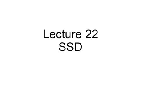 Lecture 22 SSD. LFS review Good for …? Bad for …? How to write in LFS? How to read in LFS?