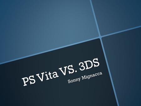 PS Vita VS. 3DS Sonny Mignacca. Comparison PS Vita  249.99$ or  299.99$ with 3g capabilities  Flash Memory card  Able to play PSP games  Has two.