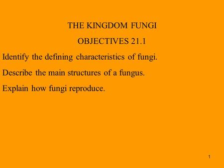 1 THE KINGDOM FUNGI OBJECTIVES 21.1 Identify the defining characteristics of fungi. Describe the main structures of a fungus. Explain how fungi reproduce.