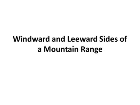 Windward and Leeward Sides of a Mountain Range. What side of the mountain does the wind hit first? Why? The windward side Global winds constantly push.