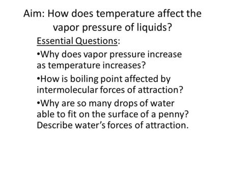 Aim: How does temperature affect the vapor pressure of liquids? Essential Questions: Why does vapor pressure increase as temperature increases? How is.