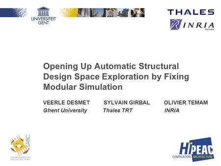 Opening Up Automatic Structural Design Space Exploration by Fixing Modular Simulation VEERLE DESMET SYLVAIN GIRBAL OLIVIER TEMAM Ghent University Thales.