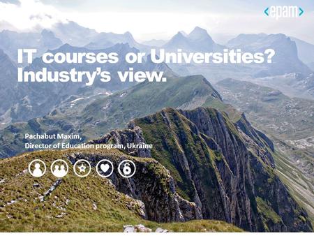 IT courses or Universities? Industry’s view. Pachabut Maxim, Director of Education program, Ukraine.