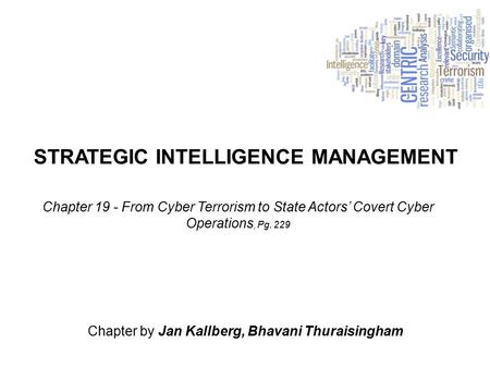 STRATEGIC INTELLIGENCE MANAGEMENT Chapter by Jan Kallberg, Bhavani Thuraisingham Chapter 19 - From Cyber Terrorism to State Actors’ Covert Cyber Operations,