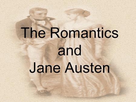 The Romantics and Jane Austen. The Romantic Period 1798 - 1832 Lyrical Ballads by William Wordsworth and Samuel Taylor Coleridge Many revolutions in industry.