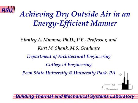 Achieving Dry Outside Air in an Energy-Efficient Manner PSU Building Thermal and Mechanical Systems Laboratory Environment A/E Stanley A. Mumma, Ph.D.,