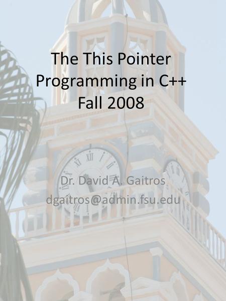 The This Pointer Programming in C++ Fall 2008 Dr. David A. Gaitros