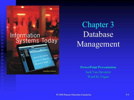 © 2006 Pearson Education Canada Inc. 3-1 Chapter 3 Database Management PowerPoint Presentation Jack Van Deventer Ward M. Eagen.