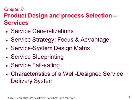 1 Slides used in class may be different from slides in student pack Chapter 8 Product Design and process Selection – Services  Service Generalizations.