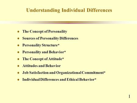 1 Understanding Individual Differences l The Concept of Personality l Sources of Personality Differences l Personality Structure* l Personality and Behavior*