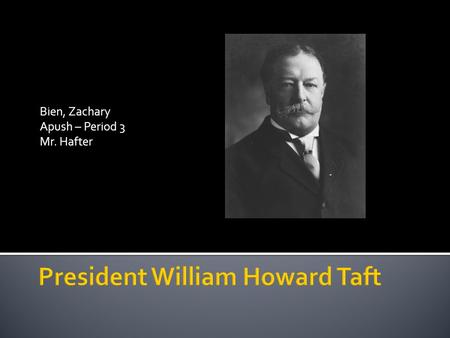 Bien, Zachary Apush – Period 3 Mr. Hafter.  Secretary of War under Theodore Roosevelt  Roosevelt’s most trusted lieutenant and his hand picked successor.