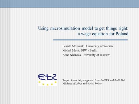 Using microsimulation model to get things right: a wage equation for Poland Leszek Morawski, University of Warsaw Michał Myck, DIW - Berlin Anna Nicińska,