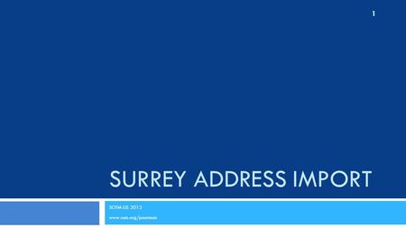 SURREY ADDRESS IMPORT SOTM-US 2013 www.osm.org/pnorman 1.