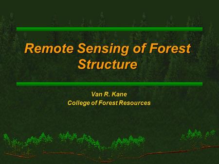 Remote Sensing of Forest Structure Van R. Kane College of Forest Resources.