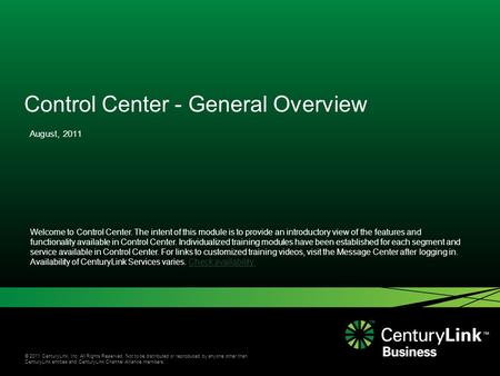 © 2011 CenturyLink, Inc. All Rights Reserved. Not to be distributed or reproduced by anyone other than CenturyLink entities and CenturyLink Channel Alliance.