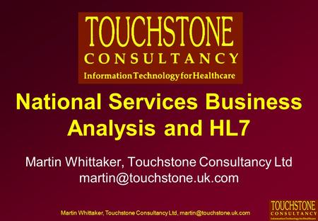 Martin Whittaker, Touchstone Consultancy Ltd, National Services Business Analysis and HL7 Martin Whittaker, Touchstone Consultancy.