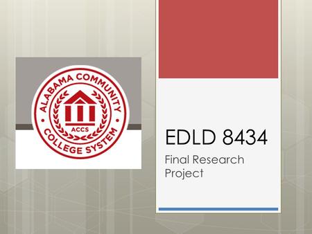 EDLD 8434 Final Research Project. EDLD 8434 – The Community College  Contents  Background  Students  Faculty  Governance and Administration  Finance.