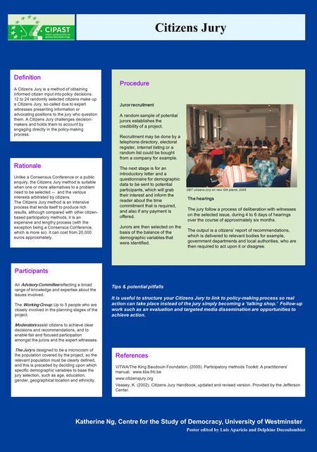 Citizens Jury Definition A Citizens Jury is a method of obtaining informed citizen input into policy decisions. 12 to 24 randomly selected citizens make.