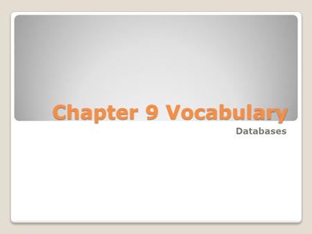 Chapter 9 Vocabulary Databases. 1.Table – a collection of information, or data arranged in columns and rows. 2.Record – all of the information about one.