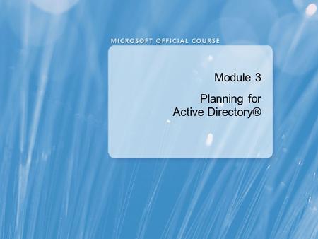 Module 3 Planning for Active Directory®