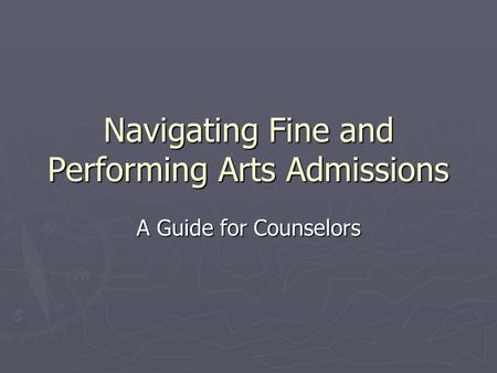 Navigating Fine and Performing Arts Admissions A Guide for Counselors.