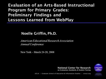 American Educational Research Association Annual Conference New York – March 24-28, 2008 Noelle Griffin, Ph.D. Evaluation of an Arts-Based Instructional.