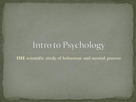 THE scientific study of behaviour and mental process.