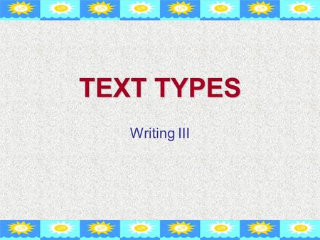 TEXT TYPES Writing III. TEXT TYPES & SCHOOL LEARNING (Droga & Humprey, 2005: 9) Common curriculum outcomesText types Classify and describe phenomenaFactual.