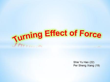 Shie Yu Hao (22) Per Sheng Xiang (19). Force A -A smaller force is needed if applied nearer to hinge Pivot Hinge Force B -A larger force is needed if.