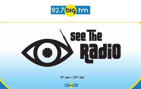 4 th Jan – 31 st Jan. IDEA - SEE THE RADIO a one-of-a-kind initiatives by the largest radio network in India - To create awareness about challenges faced.