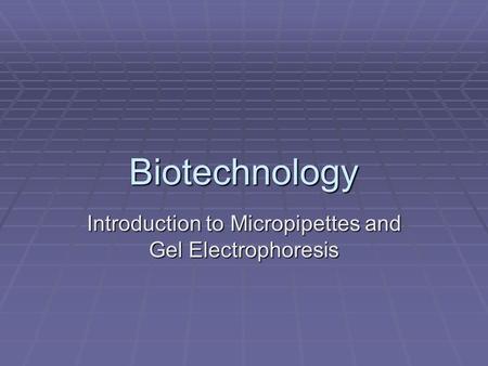 Biotechnology Introduction to Micropipettes and Gel Electrophoresis.