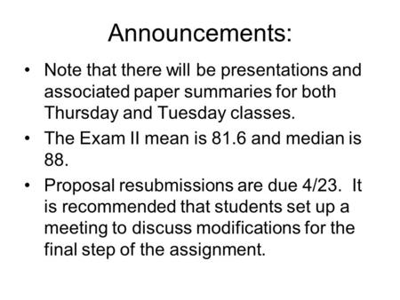 Announcements: Note that there will be presentations and associated paper summaries for both Thursday and Tuesday classes. The Exam II mean is 81.6 and.