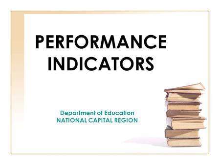 PERFORMANCE INDICATORS Department of Education NATIONAL CAPITAL REGION.