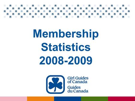 Membership Statistics 2008-2009. 7,000,000 Girls Have Grown Through Membership in Girl Guides of Canada.