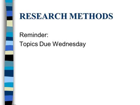 RESEARCH METHODS Reminder: Topics Due Wednesday. THEORY Explanations –Connect & organize data –Framework for future research –Coherent story.