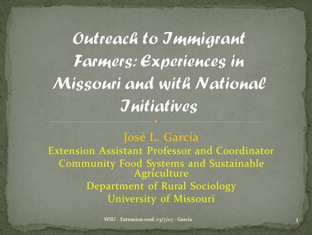 José L. García Extension Assistant Professor and Coordinator Community Food Systems and Sustainable Agriculture Department of Rural Sociology University.