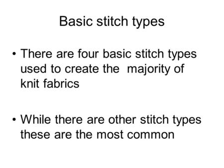 Basic stitch types There are four basic stitch types used to create the majority of knit fabrics While there are other stitch types these are the most.