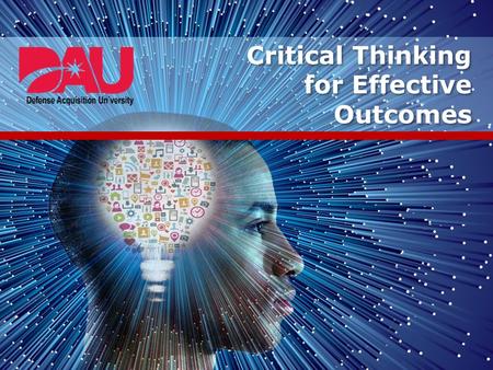 Critical Thinking for Effective Outcomes. CRITICAL THINKING PAGE 2 Critical Thinking for Effective Outcomes  Concepts and Tools  Practitioner:  CAPT.