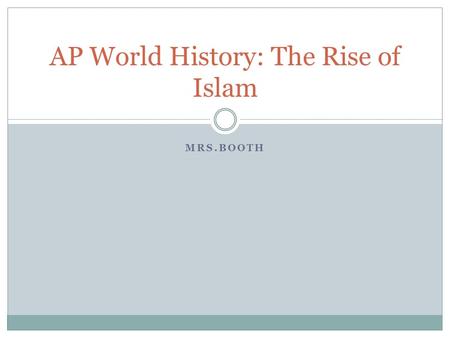 MRS.BOOTH AP World History: The Rise of Islam. Agenda Bell ringer: Question  The Rise of Islam: Notes Town Hall-Present.