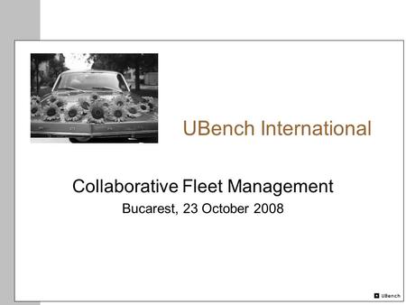 UBench International Collaborative Fleet Management Bucarest, 23 October 2008.