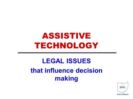 ASSISTIVE TECHNOLOGY LEGAL ISSUES that influence decision making.