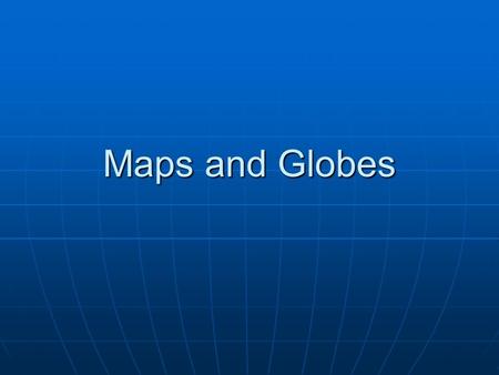 Maps and Globes. Bell Ringer If you could live anywhere in the world where would you live? What continent is that place on? What ocean is that near? If.