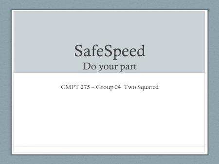 SafeSpeed Do your part CMPT 275 – Group 04 Two Squared.